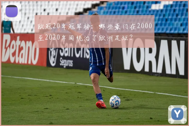 欧冠20年冠军榜：哪些豪门在2000至2020年间统治了欧洲足坛？