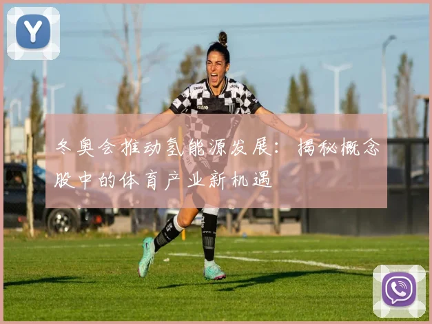 冬奥会推动氢能源发展：揭秘概念股中的体育产业新机遇